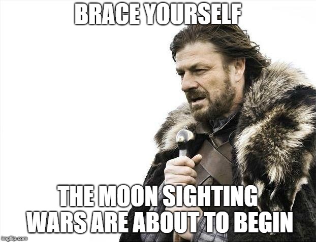 Brace Yourselves X is Coming Meme | BRACE YOURSELF; THE MOON SIGHTING WARS ARE ABOUT TO BEGIN | image tagged in memes,brace yourselves x is coming | made w/ Imgflip meme maker