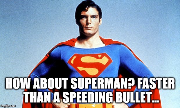 HOW ABOUT SUPERMAN? FASTER THAN A SPEEDING BULLET... | made w/ Imgflip meme maker
