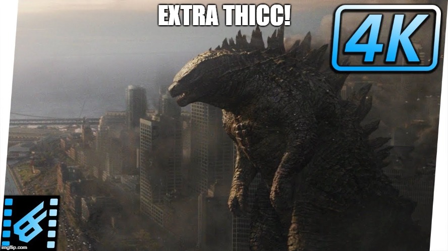 Slurp sound x10 | EXTRA THICC! | image tagged in godzilla,thick | made w/ Imgflip meme maker