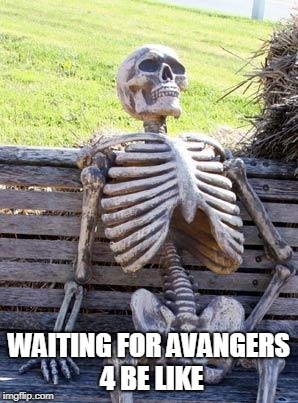 Waiting Skeleton | WAITING FOR AVANGERS 4 BE LIKE | image tagged in memes,waiting skeleton,avengers infinity war | made w/ Imgflip meme maker