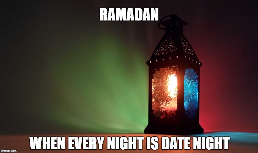 RAMADAN; WHEN EVERY NIGHT IS DATE NIGHT | image tagged in lantern | made w/ Imgflip meme maker