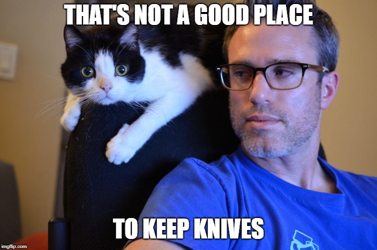 THAT'S NOT A GOOD PLACE TO KEEP KNIVES | made w/ Imgflip meme maker