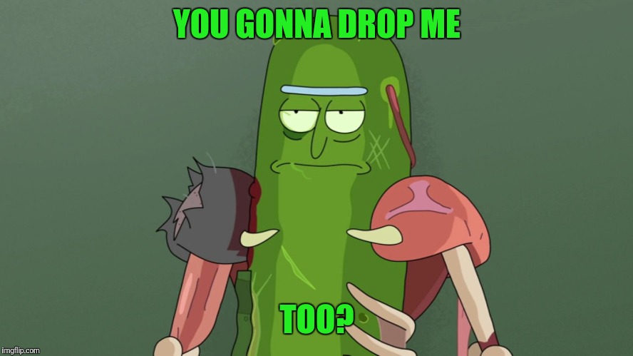 YOU GONNA DROP ME TOO? | made w/ Imgflip meme maker