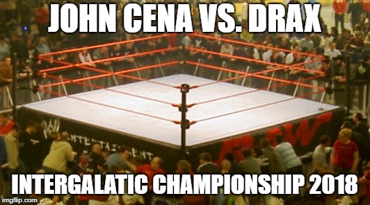 JOHN CENA VS. DRAX; INTERGALATIC CHAMPIONSHIP 2018 | image tagged in can't see me | made w/ Imgflip meme maker