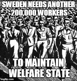 Capitalist Workers | SWEDEN NEEDS ANOTHER 200,000 WORKERS; TO MAINTAIN WELFARE STATE | image tagged in capitalist workers | made w/ Imgflip meme maker