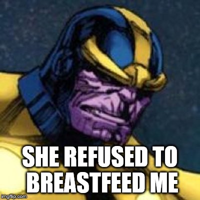 SHE REFUSED TO BREASTFEED ME | made w/ Imgflip meme maker