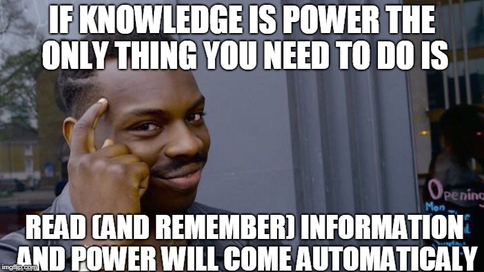 Roll Safe Think About It Meme | IF KNOWLEDGE IS POWER THE ONLY THING YOU NEED TO DO IS; READ (AND REMEMBER) INFORMATION AND POWER WILL COME AUTOMATICALY | image tagged in memes,roll safe think about it | made w/ Imgflip meme maker