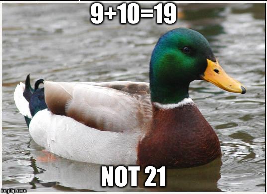 What’s 9+10 | 9+10=19; NOT 21 | image tagged in memes,actual advice mallard,910,what's 9 plus 10,21,19 | made w/ Imgflip meme maker