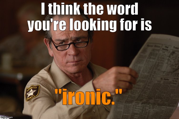 say what? | I think the word you're looking for is "ironic." | image tagged in say what | made w/ Imgflip meme maker