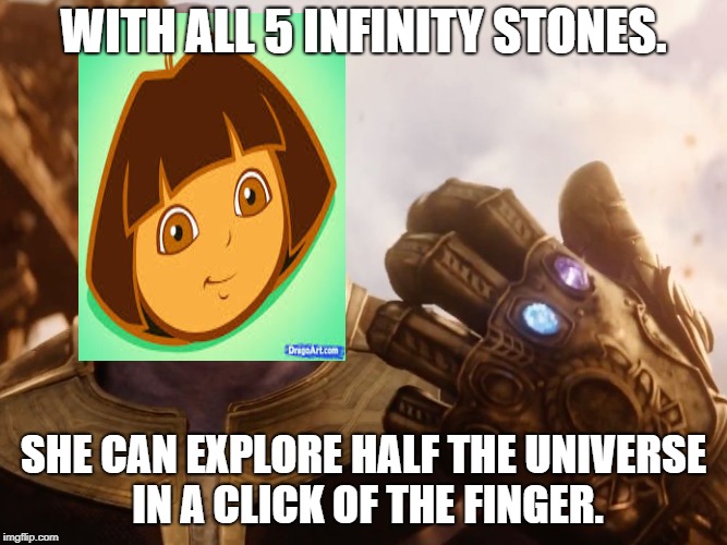 Dora the explorer: Infinity war. | WITH ALL 5 INFINITY STONES. SHE CAN EXPLORE HALF THE UNIVERSE IN A CLICK OF THE FINGER. | image tagged in thanos smile,dora,dora the explorer,infinity war,avengers infinity war | made w/ Imgflip meme maker