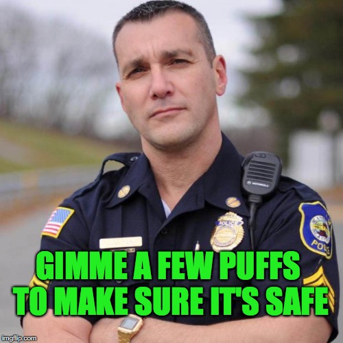GIMME A FEW PUFFS TO MAKE SURE IT'S SAFE | made w/ Imgflip meme maker