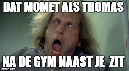 Scary Harry Meme | DAT MOMET ALS THOMAS; NA DE GYM NAAST JE  ZIT | image tagged in memes,scary harry | made w/ Imgflip meme maker