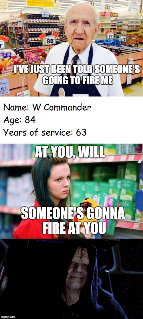 I'VE JUST BEEN TOLD SOMEONE'S GOING TO FIRE ME; AT YOU, WILL; SOMEONE'S GONNA FIRE AT YOU | made w/ Imgflip meme maker