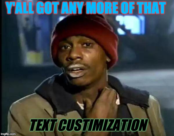 Y'all Got Any More Of That Meme | Y'ALL GOT ANY MORE OF THAT; TEXT CUSTIMIZATION | image tagged in memes,y'all got any more of that | made w/ Imgflip meme maker