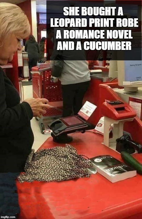 she bought a leopard print robe a romance novel..... | SHE BOUGHT A LEOPARD PRINT ROBE A ROMANCE NOVEL AND A CUCUMBER | image tagged in checkout,novel,cucumber,store | made w/ Imgflip meme maker