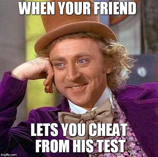 Creepy Condescending Wonka Meme | WHEN YOUR FRIEND; LETS YOU CHEAT FROM HIS TEST | image tagged in memes,creepy condescending wonka | made w/ Imgflip meme maker