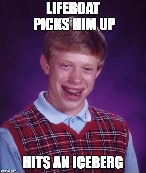 Bad Luck Brian Meme | LIFEBOAT PICKS HIM UP HITS AN ICEBERG | image tagged in memes,bad luck brian | made w/ Imgflip meme maker