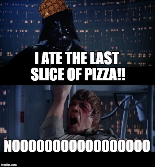 Star Wars No Meme | I ATE THE LAST SLICE OF PIZZA!! NOOOOOOOOOOOOOOOOO | image tagged in memes,star wars no,scumbag | made w/ Imgflip meme maker