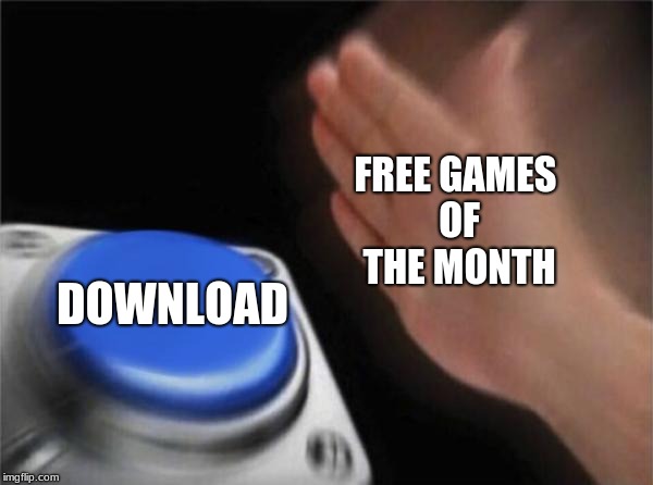 Blank Nut Button Meme | FREE GAMES OF THE MONTH; DOWNLOAD | image tagged in memes,blank nut button | made w/ Imgflip meme maker