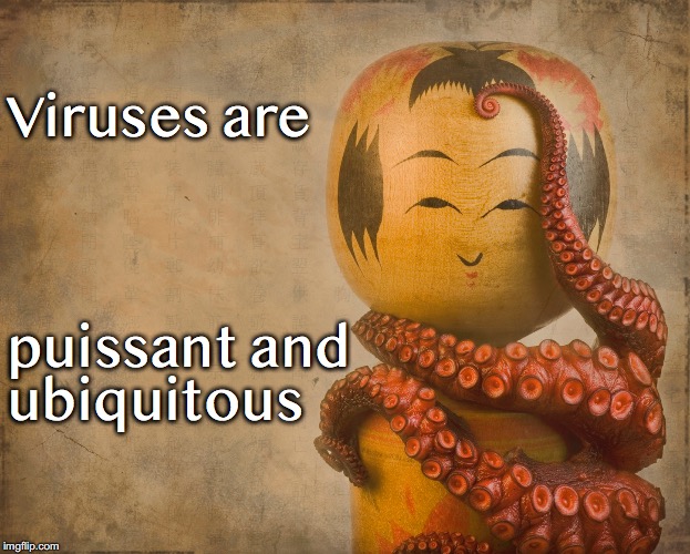 Viruses are; puissant and ubiquitous | image tagged in cosmic | made w/ Imgflip meme maker