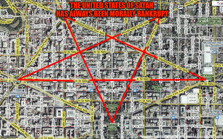 Open your eyes people, this is common sense. | THE UNITED STATES OF SATAN HAS ALWAYS BEEN MORALLY BANKRUPT | image tagged in the united states of america,satan,moral bankruptcy,psychopathy | made w/ Imgflip meme maker