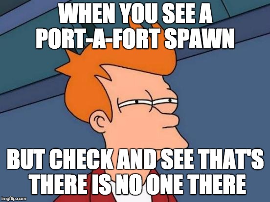 Futurama Fry Meme | WHEN YOU SEE A PORT-A-FORT SPAWN; BUT CHECK AND SEE THAT'S THERE IS NO ONE THERE | image tagged in memes,futurama fry | made w/ Imgflip meme maker
