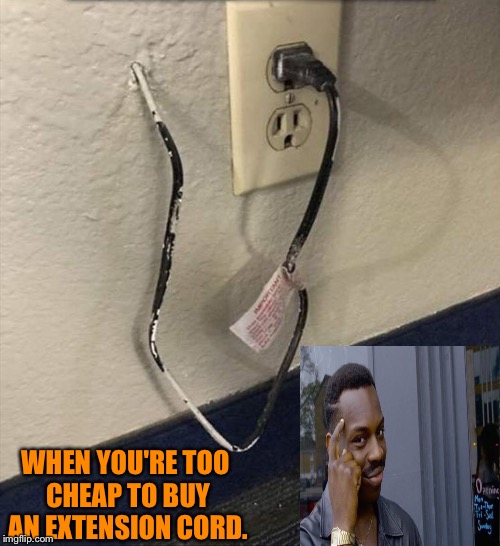 Seems legit. | WHEN YOU'RE TOO CHEAP TO BUY AN EXTENSION CORD. | image tagged in roll safe think about it,electricity,memes,funny | made w/ Imgflip meme maker