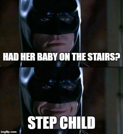 Early Labor
 | HAD HER BABY ON THE STAIRS? STEP CHILD | image tagged in memes,batman smiles | made w/ Imgflip meme maker