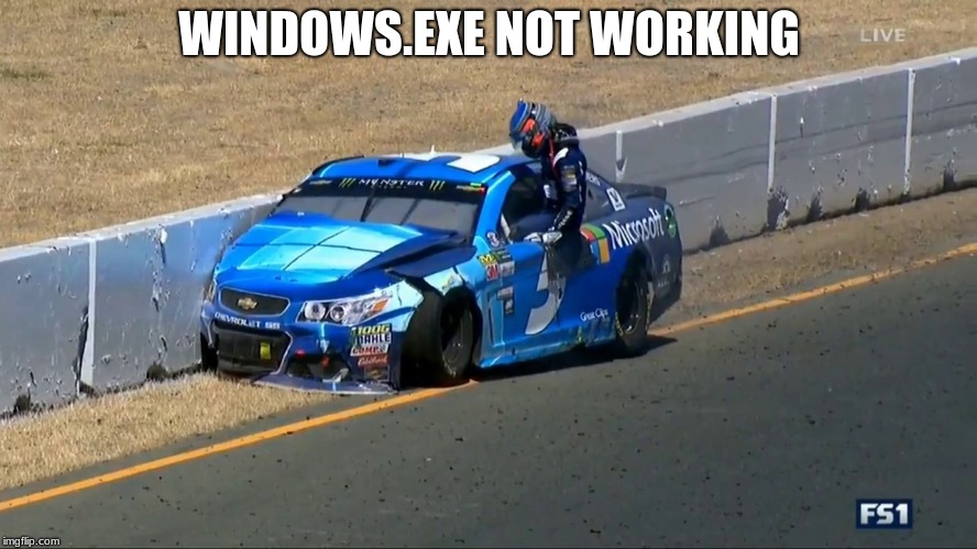 WINDOWS.EXE NOT WORKING | image tagged in nascar | made w/ Imgflip meme maker