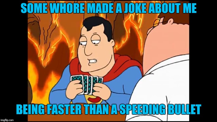 SOME W**RE MADE A JOKE ABOUT ME BEING FASTER THAN A SPEEDING BULLET | made w/ Imgflip meme maker
