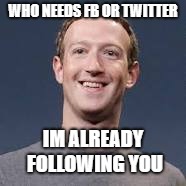 WHO NEEDS FB OR TWITTER; IM ALREADY FOLLOWING YOU | image tagged in facebook | made w/ Imgflip meme maker