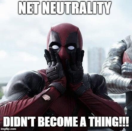 Deadpool Surprised | NET NEUTRALITY; DIDN'T BECOME A THING!!! | image tagged in memes,deadpool surprised | made w/ Imgflip meme maker