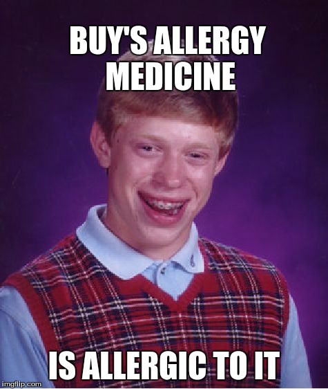 Bad Luck Brian Meme | BUY'S ALLERGY MEDICINE; IS ALLERGIC TO IT | image tagged in memes,bad luck brian | made w/ Imgflip meme maker