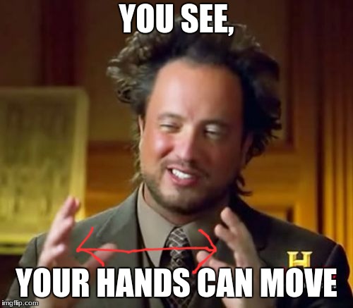 Ancient Aliens | YOU SEE, YOUR HANDS CAN MOVE | image tagged in memes,ancient aliens | made w/ Imgflip meme maker