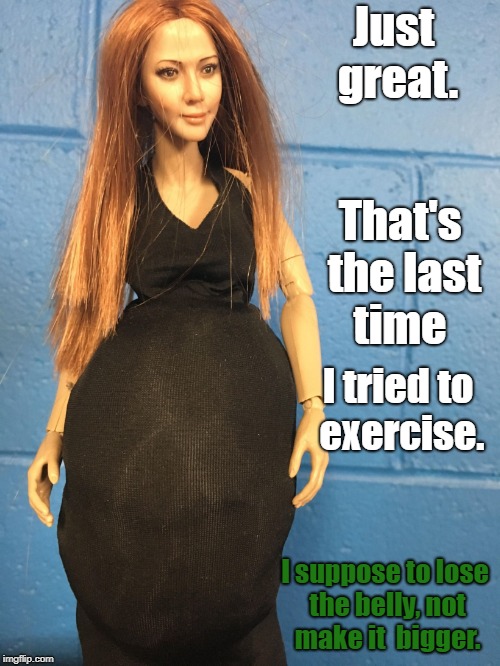 Just great. That's the last time; I tried to exercise. I suppose to lose the belly, not make it  bigger. | image tagged in krystal zuzana | made w/ Imgflip meme maker