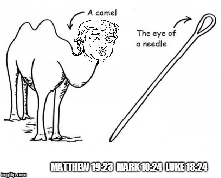  matthew 19:23  MARk 10:24  LUKE 18:24  | MATTHEW 19:23  MARK 10:24  LUKE 18:24 | image tagged in matthew 1923  mark 1024  luke 1824,trump,bible | made w/ Imgflip meme maker