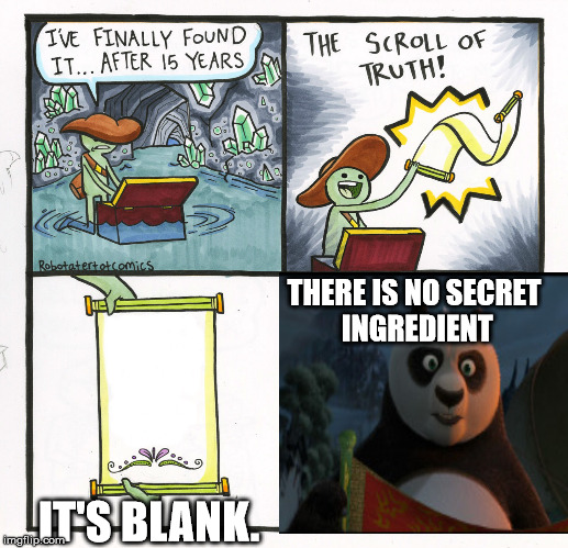 There is no secret ingredient. | THERE IS NO SECRET INGREDIENT; IT'S BLANK. | image tagged in memes,the scroll of truth,its blank,kung fu panda,secret ingredient,skylarfs | made w/ Imgflip meme maker