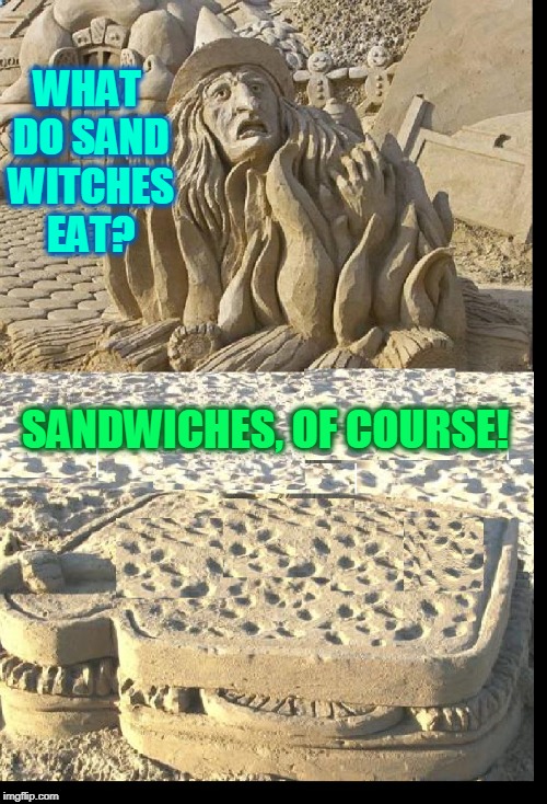 Riddle Me This, Riddle Me That | WHAT DO SAND WITCHES EAT? SANDWICHES, OF COURSE! | image tagged in vince vance,beach,witches,witches made of sand,sand sandwiches,sand castles | made w/ Imgflip meme maker