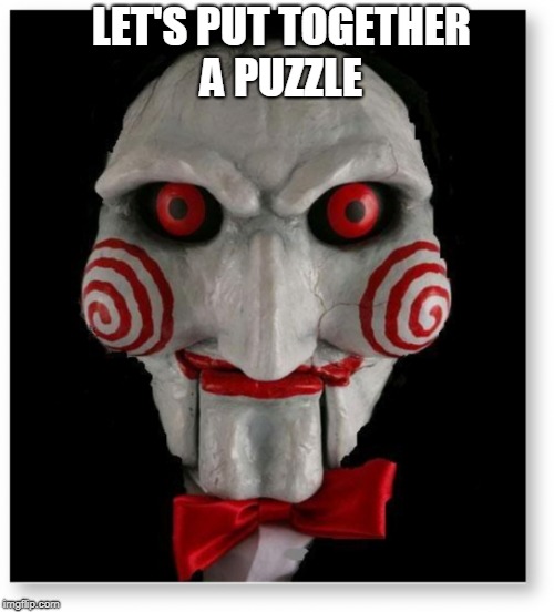 I want to play a game | LET'S PUT TOGETHER A PUZZLE | image tagged in i want to play a game | made w/ Imgflip meme maker
