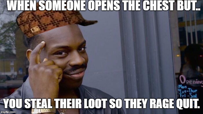 Roll Safe Think About It Meme | WHEN SOMEONE OPENS THE CHEST BUT.. YOU STEAL THEIR LOOT SO THEY RAGE QUIT. | image tagged in memes,roll safe think about it,scumbag | made w/ Imgflip meme maker