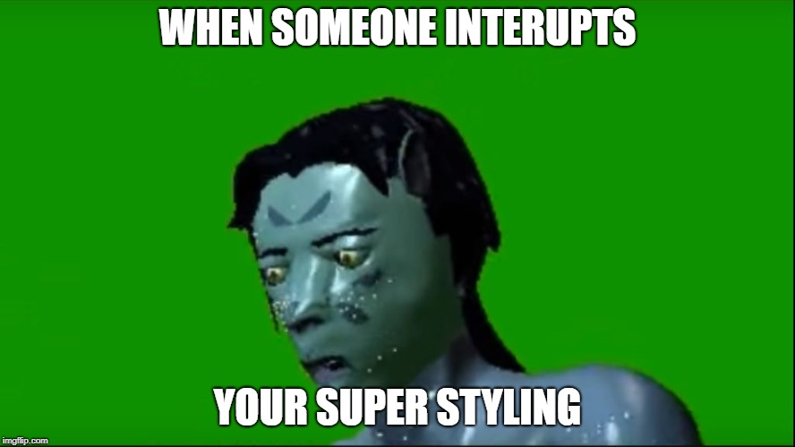 WHEN SOMEONE INTERUPTS; YOUR SUPER STYLING | image tagged in superstyling | made w/ Imgflip meme maker