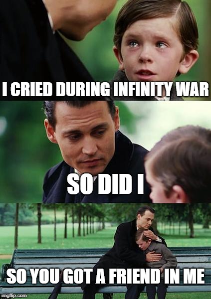 Finding Neverland Meme | I CRIED DURING INFINITY WAR; SO DID I; SO YOU GOT A FRIEND IN ME | image tagged in memes,finding neverland | made w/ Imgflip meme maker