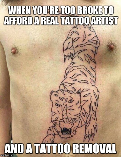 "yeah I'll hook you up with muh boi generic eric he is the best tattoo artist on this side of town" | WHEN YOU'RE TOO BROKE TO AFFORD A REAL TATTOO ARTIST; AND A TATTOO REMOVAL | image tagged in tattoos,fail | made w/ Imgflip meme maker