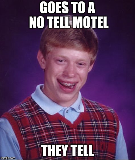 Bad Luck Brian Meme | GOES TO A NO TELL MOTEL; THEY TELL | image tagged in memes,bad luck brian | made w/ Imgflip meme maker