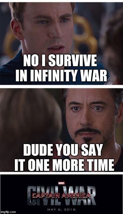 *spoilers* the next captain america movie | NO I SURVIVE IN INFINITY WAR; DUDE YOU SAY IT ONE MORE TIME | image tagged in memes,marvel civil war 1,captain america,spoiler alert | made w/ Imgflip meme maker