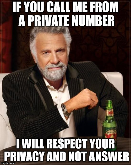 And if the number is anonymous, I will keep your secret and not answer. | IF YOU CALL ME FROM A PRIVATE NUMBER; I WILL RESPECT YOUR PRIVACY AND NOT ANSWER | image tagged in memes,the most interesting man in the world | made w/ Imgflip meme maker