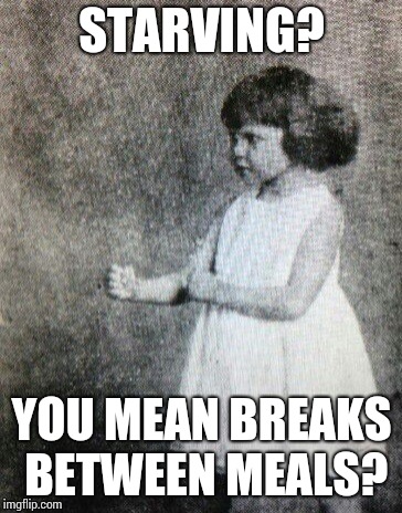 Overly manly toddler | STARVING? YOU MEAN BREAKS BETWEEN MEALS? | image tagged in overly manly toddler | made w/ Imgflip meme maker