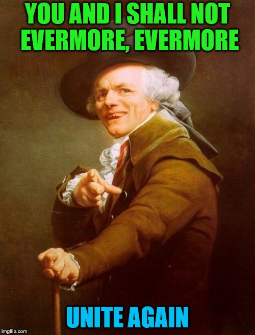 Joseph Ducreux | YOU AND I SHALL NOT EVERMORE, EVERMORE; UNITE AGAIN | image tagged in memes,joseph ducreux,we are never ever getting back together | made w/ Imgflip meme maker