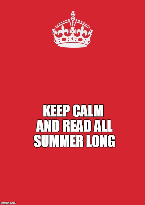 Keep Calm And Carry On Red | KEEP CALM AND READ ALL SUMMER LONG | image tagged in memes,keep calm and carry on red | made w/ Imgflip meme maker