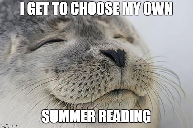 Satisfied Seal | I GET TO CHOOSE MY OWN; SUMMER READING | image tagged in memes,satisfied seal | made w/ Imgflip meme maker